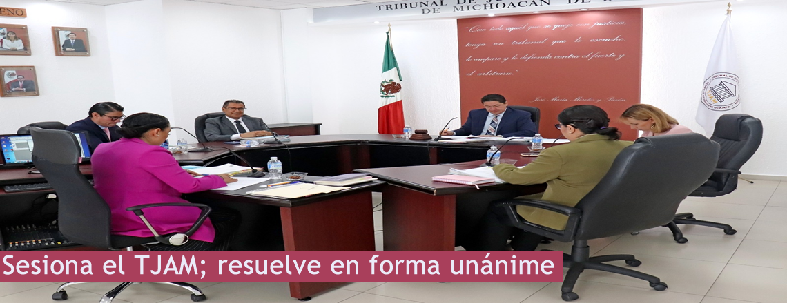 Sesiona el TJAM; resuelve en forma unánime